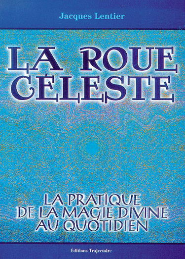 La roue céleste : la pratique de la magie divine au quotidien