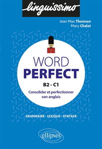 Word perfect, B2-C1 : consolider et perfectionner son anglais : grammaire, lexique, syntaxe
