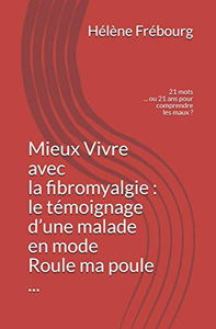 Mieux Vivre avec la fibromyalgie : le témoignage d’une malade en mode Roule ma poule ...: 21 mots ... ou 21 ans pour comprendre les maux ?