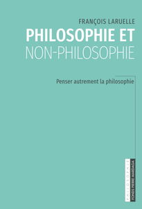 Philosophie et non-philosophie: Penser autrement la philosophie