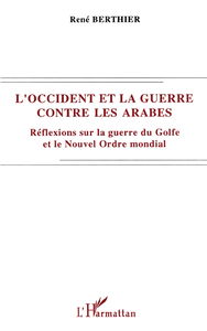 L'Occident et la guerre contre les Arabes : réflexions sur la guerre du Golfe et le nouvel ordre mondial