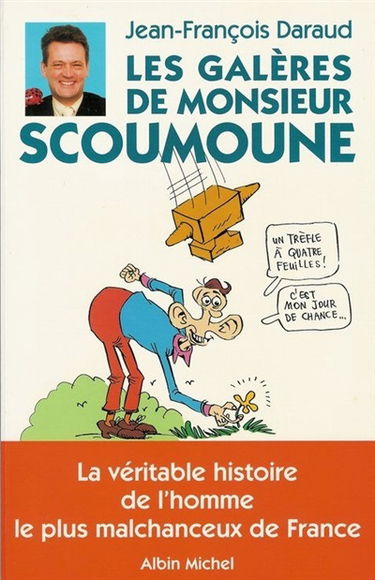 Les galères de Monsieur Scoumoune : la véridique histoire de l'homme le plus malchanceux de France