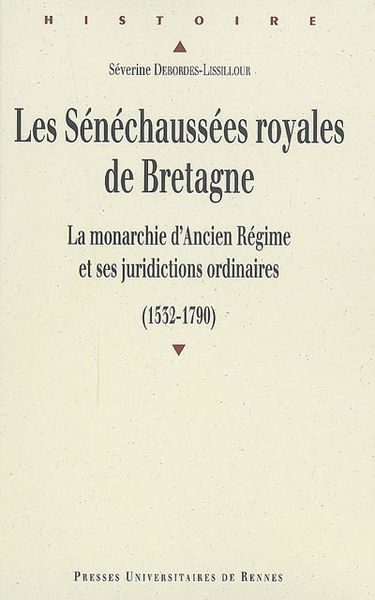 Les sénéchaussées royales de Bretagne : la monarchie d'Ancien Régime et ses juridictions ordinaires (1532-1790)