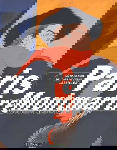 Paris Montmartre : La naissance de l'art moderne, 1860-1920