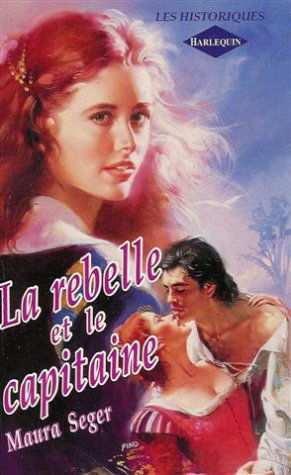 La rebelle et le capitaine : Collection : Harlequin les historiques n° 20