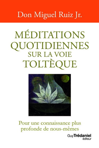 Méditations quotidiennes sur la voie toltèque : pour une connaissance plus profonde de nous-mêmes