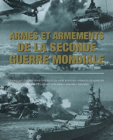 Armes et armements de la Seconde Guerre mondiale : armes de l'infanterie, véhicules non blindés, véhicules blindés, artillerie, armes spéciales, avions, navires