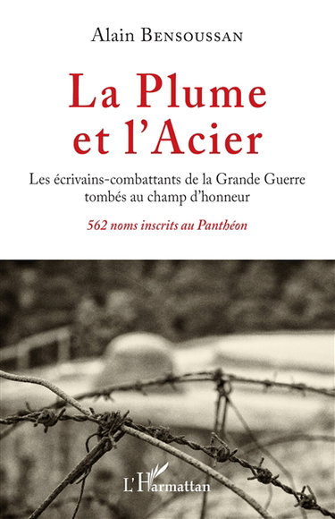 La plume et l'acier : les écrivains-combattants de la Grande Guerre tombés au champ d'honneur : 562 noms inscrits au Panthéon