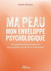 Ma peau, mon enveloppe psychologique : un programme psychosensoriel pour prendre soin de soi en profondeur