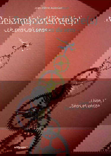 Raison(s) d'être(s) : Le sens du sens, Livre 1 - Sens et Vérité