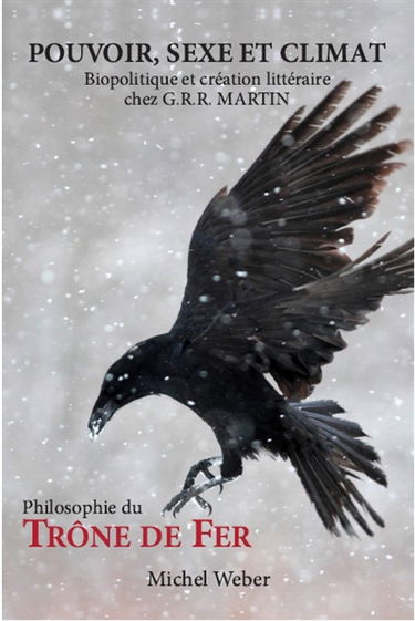 Pouvoir, sexe et climat : biopolitique et création littéraire chez G.R.R. Martin : philosophie du Trône de fer
