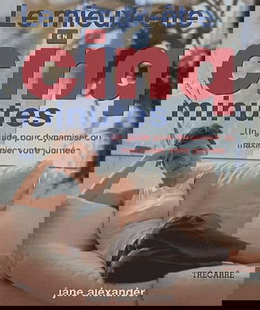 Le Mieux-Etre En Cinq Minutes. Un Guide Pour Dynamiser Ou Maximiser Votre Journee