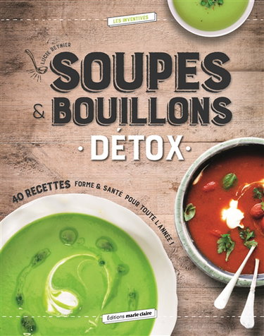 Soupes et bouillons détox : 40 recettes forme & santé pour toute l'année !