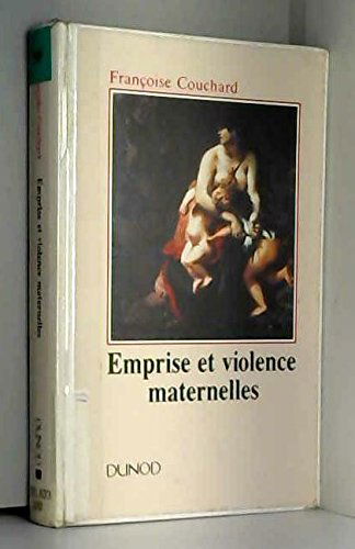 Emprise et violence maternelles: Étude d'anthropologie psychanalytique