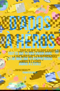 D’ados à héros : Tout ce que tu dois savoir dans la vie mais que tu n’apprendras jamais à l’école : comment gérer ses émotions, développer sa ... les situations d’urgence et bien plus encore