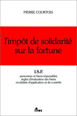 L'Impôt de solidarité sur la fortune : personnes et biens imposables, règles d'évaluation des biens, modalités d'application et de contrôle