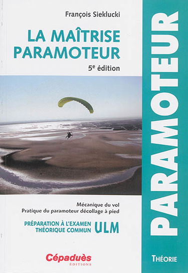 La maîtrise paramoteur : mécanique du vol, pratique du paramoteur décollage à pied : préparation à l'examen théorique commun ULM