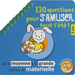 130 questions pour s'amuser tout l'été ! : de la moyenne à la grande section de maternelle, 5 ans : recommandé par les p'tits incollables