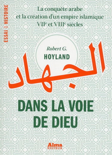 Dans la voie de Dieu : la conquête arabe et la création d'un empire islamique, VIIe et VIIIe siècles