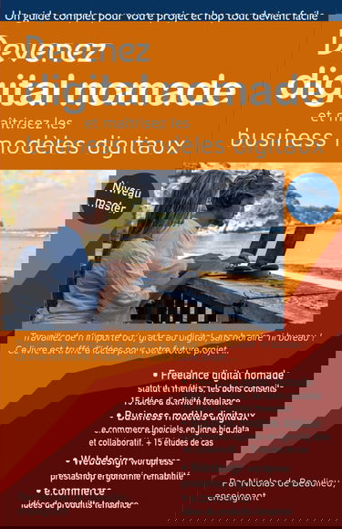 Devenez digital nomade, et maîtrisez les business modèles digitaux: Travaillez de n'importe où, grâce au digital et sans boutique !