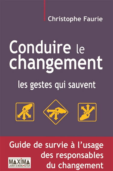Conduire le changement : les gestes qui sauvent : guide de survie à l'usage des responsables du changement