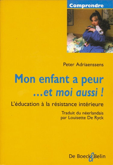 Mon enfant a peur... et moi aussi ! : l'éducation à la résistance intérieure