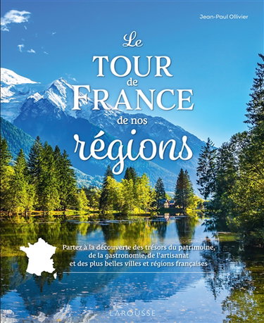 Couverture de Le tour de France de nos régions : partez à la découverte des trésors du patrimoine, de la gastronomie, de l'artisanat et des plus belles villes et régions françaises