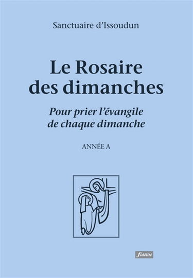 Le rosaire des dimanches : pour prier l'évangile de chaque dimanche : année A