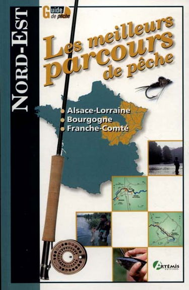 Les meilleurs parcours de pêche. Nord-Est : Alsace-Lorraine, Bourgogne, Franche-Comté