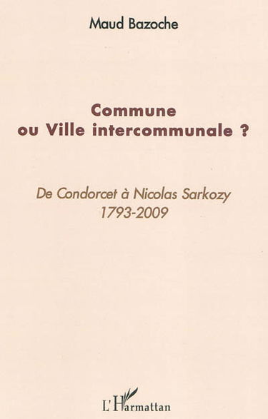 Commune ou ville intercommunale ? : de Condorcet à Nicolas Sarkozy : 1793-2009