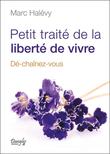 Petit traité de la liberté de vivre : dé-chaînez-vous