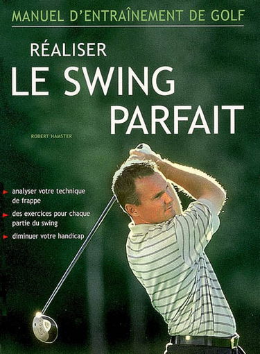 Réaliser le swing parfait : manuel d'entraînement de golf