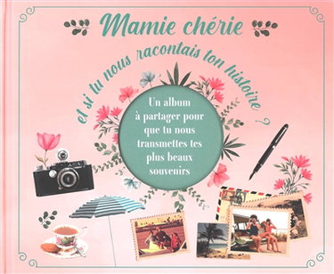Mamie chérie, et si tu nous racontais ton histoire ? : un album à partager pour que tu nous transmettes tes plus beaux souvenirs