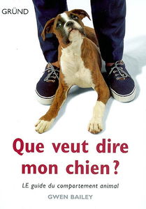 Que veut dire mon chien ? : le guide du comportement animal