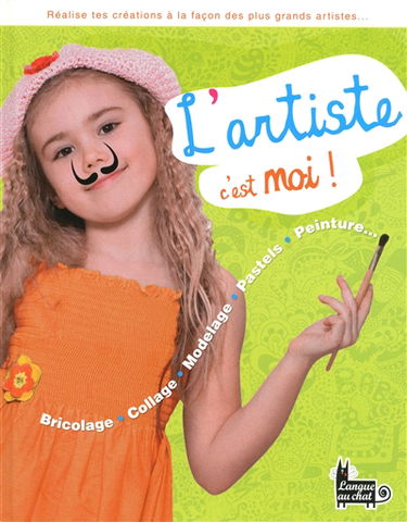 L'artiste, c'est moi ! : bricolage, collage, modelage, pastels, peinture... : réalise tes créations à la façon des plus grands artistes