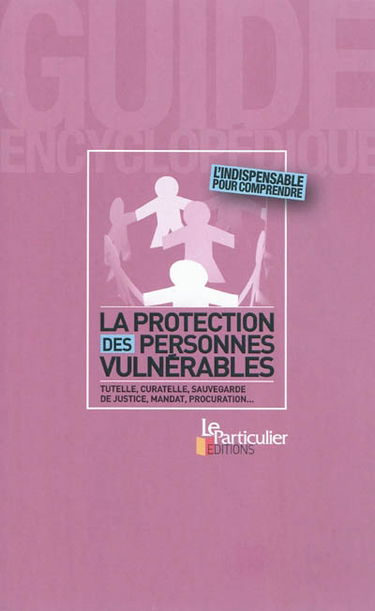 La protection des personnes vulnérables : tutelle, curatelle, sauvegarde de justice, mandat, procuration...
