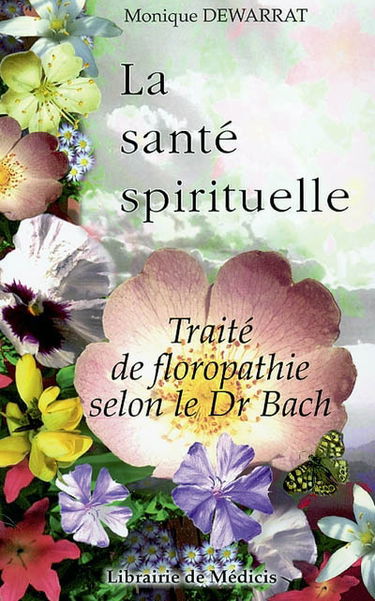 La santé spirituelle : traité de florothérapie selon le docteur Bach