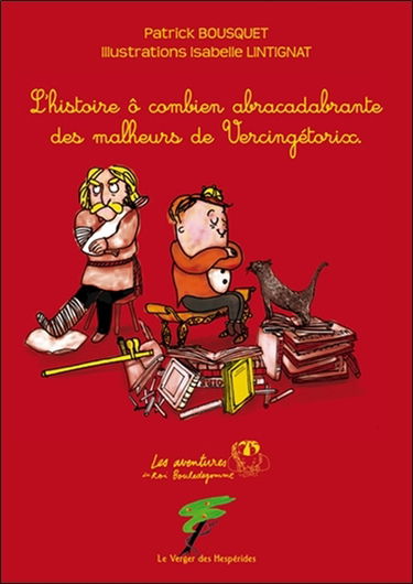 Les aventures du roi Bouledegomme. L'histoire ô combien abracadabrante des malheurs de Vercingétorix