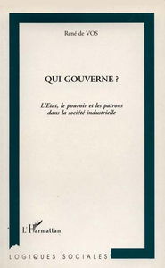 Qui gouverne ? : l'Etat, le pouvoir et les patrons dans la société industrielle