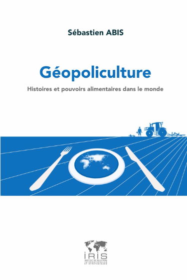 Géopoliculture. Histoires et pouvoirs alimentaires dans le monde