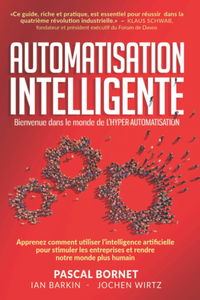 AUTOMATISATION INTELLIGENTE: Apprenez comment utiliser l'intelligence artificielle pour stimuler les entreprises et rendre notre monde plus humain