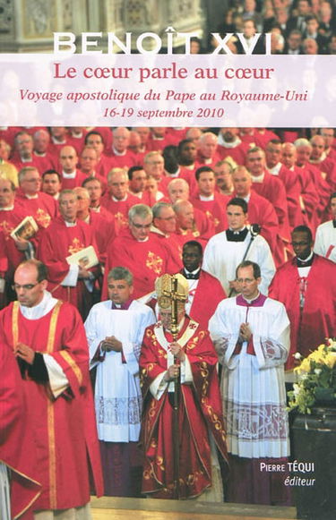 Le coeur parle au coeur : voyage apostolique du pape au Royaume-Uni, 16-19 septembre 2010