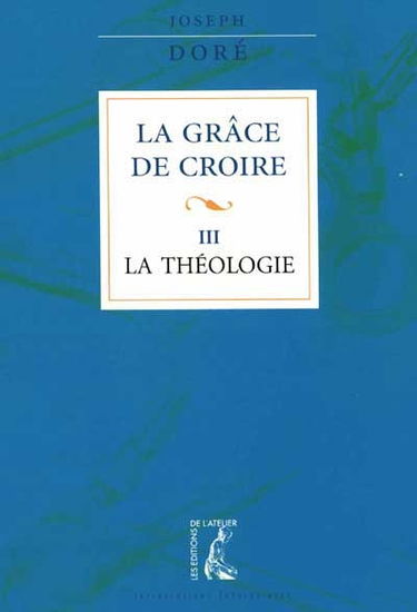 La grâce de croire. Vol. 3. La théologie