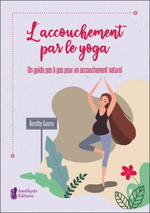 L'accouchement par le yoga : un guide pas à pas pour un accouchement naturel