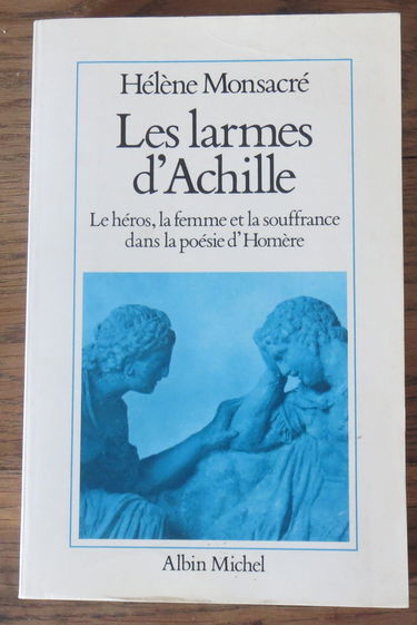 Les Larmes d'Achille : le héros, la femme et la souffrance dans la poésie d'Homère