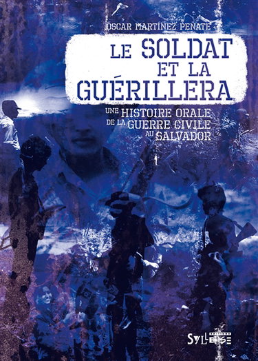 Couverture de Le soldat et la guérillera : une histoire orale de la guerre civile au Salvador