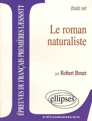 Etude sur le roman naturaliste : épreuves de français premières L, ES, S, STT