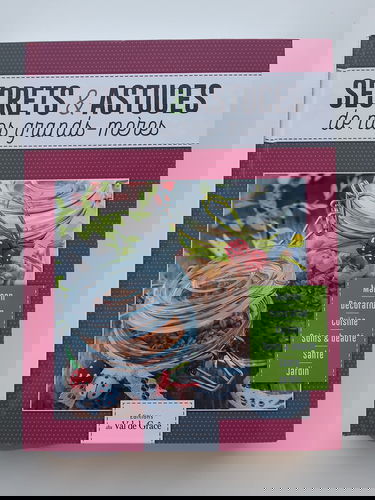 Secrets & astuces de nos grands-mères : maison, décoration, cuisine, soins & beauté, santé, jardin