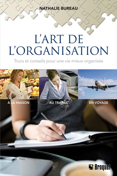 L'art de l'organisation : trucs et conseils pour une vie mieux organisée à la maison, au travail, en voyage