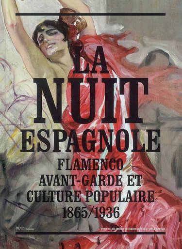 Couverture de La nuit espagnole : flamenco, avant-garde et culture populaire, 1865-1936 : exposition, Paris, Petit Palais, 5 juillet-31 août 2008